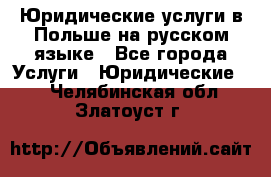 Юридические услуги в Польше на русском языке - Все города Услуги » Юридические   . Челябинская обл.,Златоуст г.